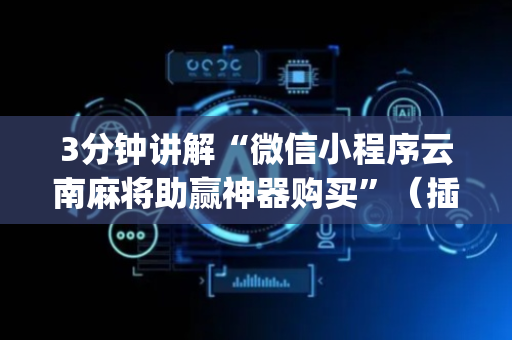 3分钟讲解“微信小程序云南麻将助赢神器购买”（插件可信吗)