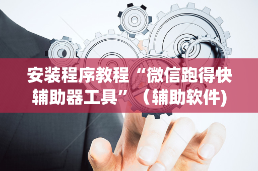 安装程序教程“微信跑得快辅助器工具”（辅助软件)