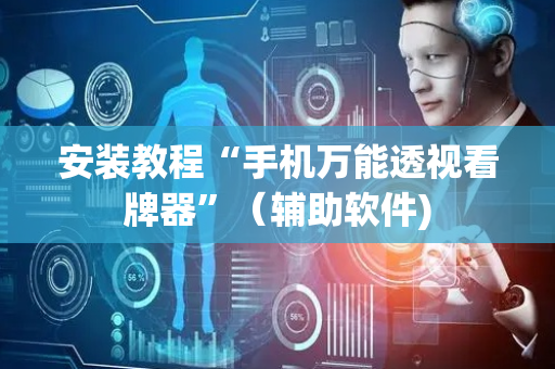 安装教程“手机万能透视看牌器”（辅助软件)