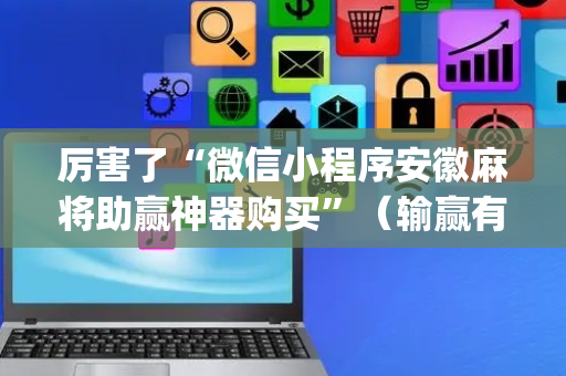 厉害了“微信小程序安徽麻将助赢神器购买”（输赢有什么规律)