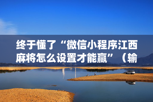 终于懂了“微信小程序江西麻将怎么设置才能赢”（输赢跟id号有关系吗)