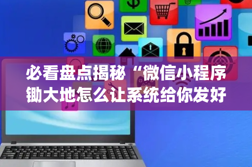 必看盘点揭秘“微信小程序锄大地怎么让系统给你发好牌”（神器最新免费)
