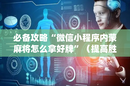 必备攻略“微信小程序内蒙麻将怎么拿好牌”（提高胜率软件)