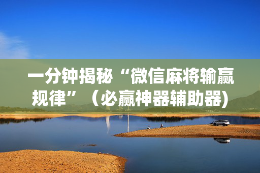 一分钟揭秘“微信麻将输赢规律”（必赢神器辅助器)