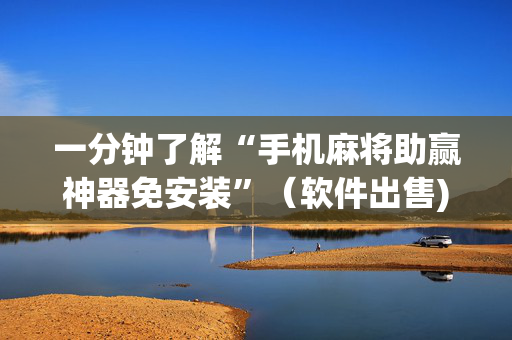 一分钟了解“手机麻将助赢神器免安装”（软件出售)