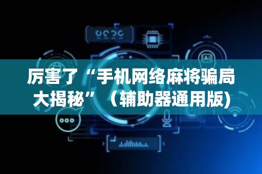 厉害了“手机网络麻将骗局大揭秘”（辅助器通用版)