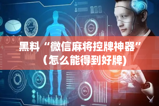 黑料“微信麻将控牌神器”（怎么能得到好牌)