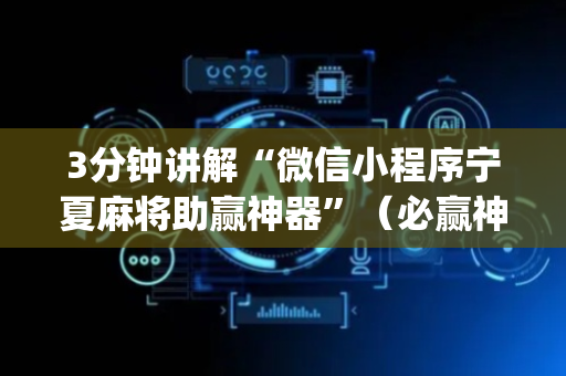 3分钟讲解“微信小程序宁夏麻将助赢神器”（必赢神器免费安装)