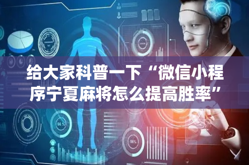 给大家科普一下“微信小程序宁夏麻将怎么提高胜率”（挂件神器)