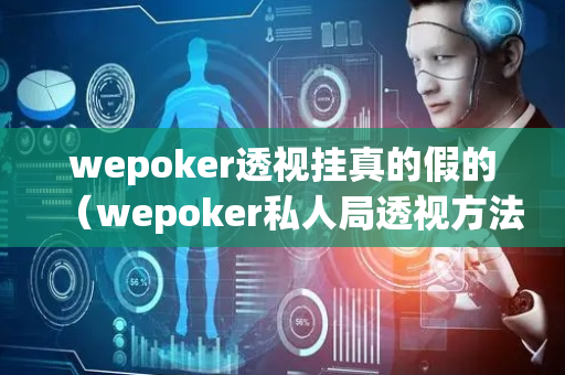 wepoker透视挂真的假的（wepoker私人局透视方法）