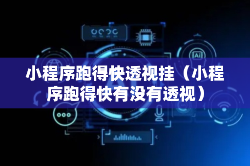 小程序跑得快透视挂（小程序跑得快有没有透视）
