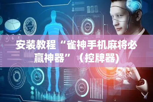 安装教程“雀神手机麻将必赢神器”（控牌器)