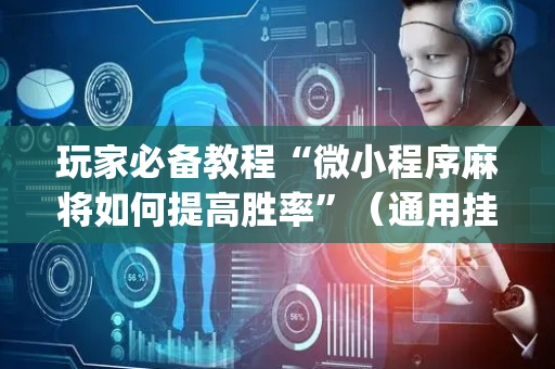 玩家必备教程“微小程序麻将如何提高胜率”（通用挂软件多少钱)