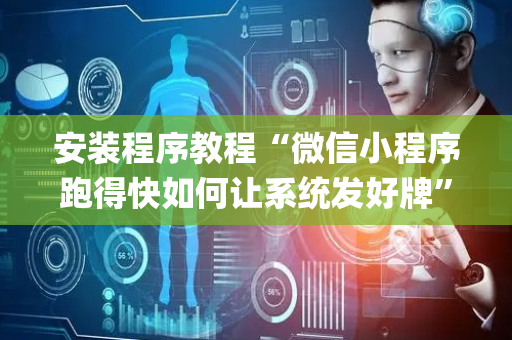 安装程序教程“微信小程序跑得快如何让系统发好牌”（外辅工具)