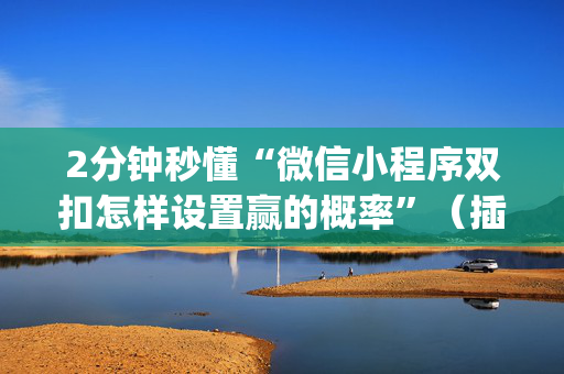 2分钟秒懂“微信小程序双扣怎样设置赢的概率”（插件可信吗)