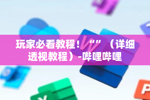 玩家必看教程！“”（详细透视教程）-哔哩哔哩