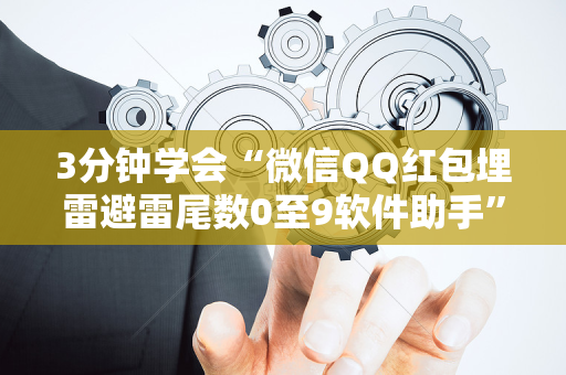 3分钟学会“微信QQ红包埋雷避雷尾数0至9软件助手”（详细透视教程）-哔哩哔哩