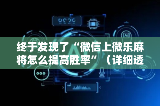 终于发现了“微信上微乐麻将怎么提高胜率”（详细透视教程）-哔哩哔哩