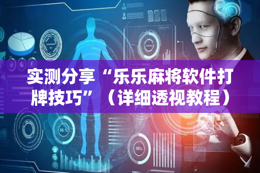 实测分享“乐乐麻将软件打牌技巧”（详细透视教程）-哔哩哔哩