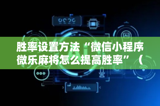 胜率设置方法“微信小程序微乐麻将怎么提高胜率”（详细透视教程）-哔哩哔哩