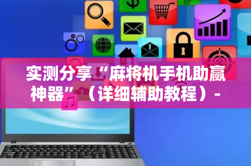 实测分享“麻将机手机助赢神器”（详细辅助教程）-哔哩哔哩
