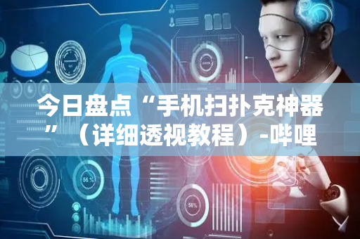 今日盘点“手机扫扑克神器”（详细透视教程）-哔哩哔哩