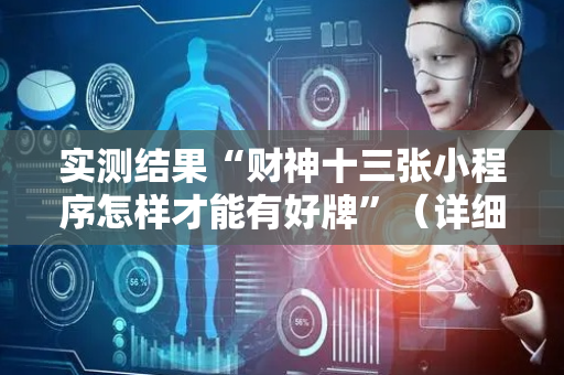 实测结果“财神十三张小程序怎样才能有好牌”（详细透视教程）-哔哩哔哩
