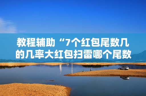 教程辅助“7个红包尾数几的几率大红包扫雷哪个尾数经常出”（详细透视教程）-哔哩哔哩