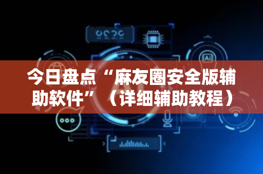 今日盘点“麻友圈安全版辅助软件”（详细辅助教程）-哔哩哔哩