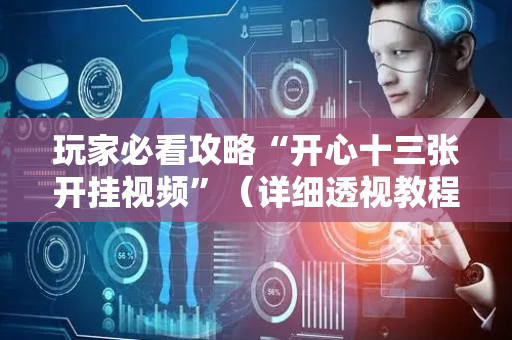 玩家必看攻略“开心十三张开挂视频”（详细透视教程）-哔哩哔哩