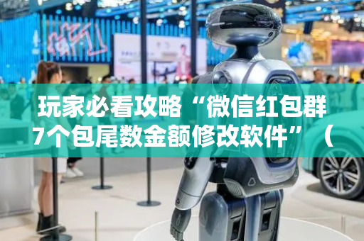 玩家必看攻略“微信红包群7个包尾数金额修改软件”（详细透视教程）-哔哩哔哩