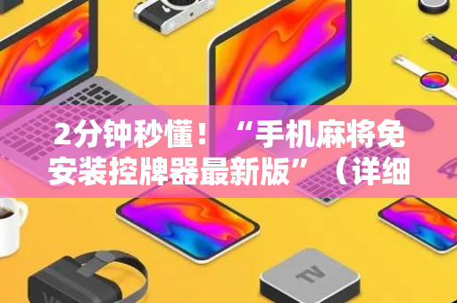 2分钟秒懂！“手机麻将免安装控牌器最新版”（详细辅助教程）-哔哩哔哩