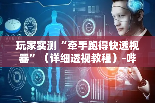 玩家实测“牵手跑得快透视器”（详细透视教程）-哔哩哔哩