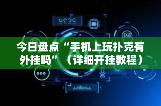 今日盘点“手机上玩扑克有外挂吗”（详细开挂教程）-哔哩哔哩