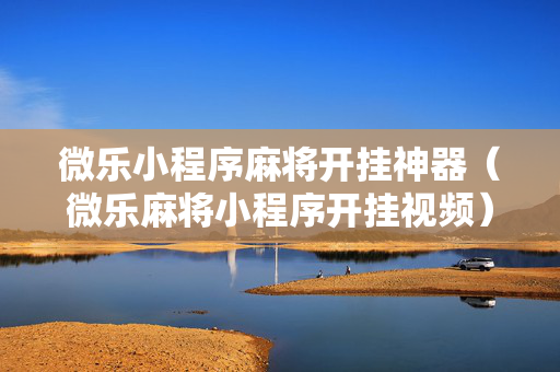 微乐小程序麻将开挂神器（微乐麻将小程序开挂视频）