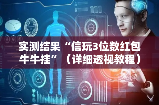 实测结果“信玩3位数红包牛牛挂”（详细透视教程）-哔哩哔哩