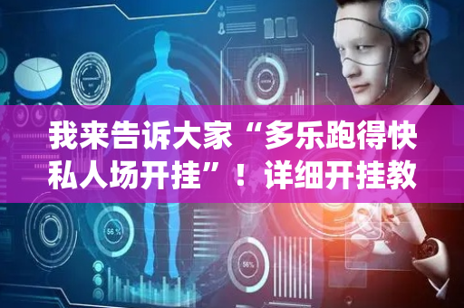 我来告诉大家“多乐跑得快私人场开挂”！详细开挂教程（确实真的有挂)-抖音