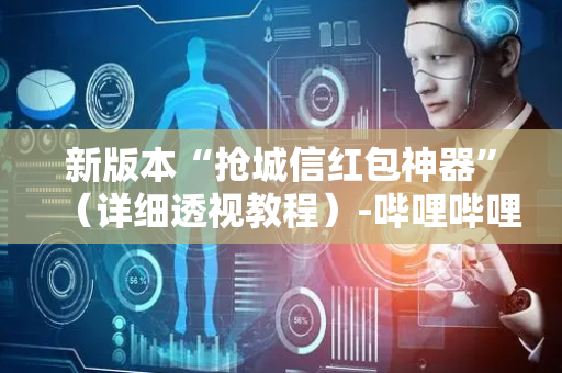 新版本“抢城信红包神器”（详细透视教程）-哔哩哔哩