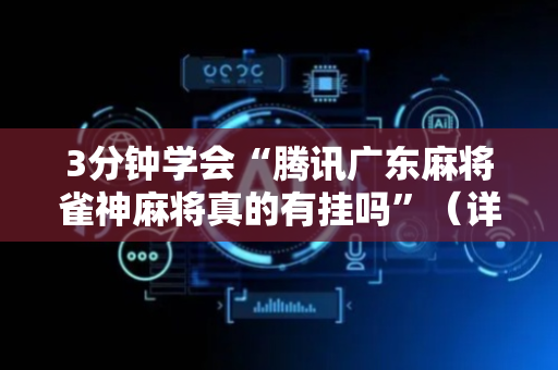 3分钟学会“腾讯广东麻将雀神麻将真的有挂吗”（详细透视教程）-哔哩哔哩