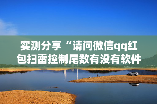 实测分享“请问微信qq红包扫雷控制尾数有没有软件辅助开挂”（详细透视教程）-哔哩哔哩