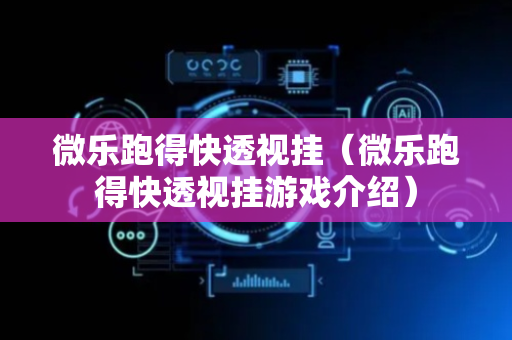 微乐跑得快透视挂（微乐跑得快透视挂游戏介绍）