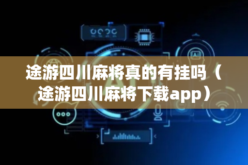 途游四川麻将真的有挂吗（途游四川麻将下载app）