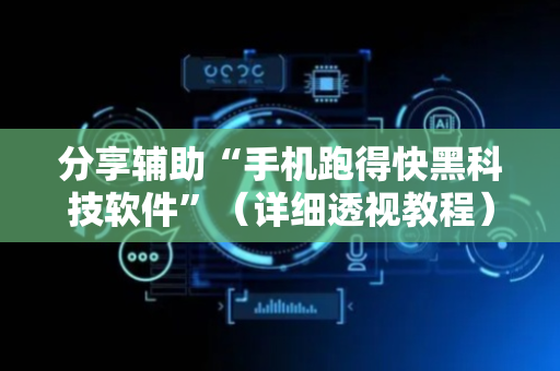分享辅助“手机跑得快黑科技软件”（详细透视教程）-哔哩哔哩