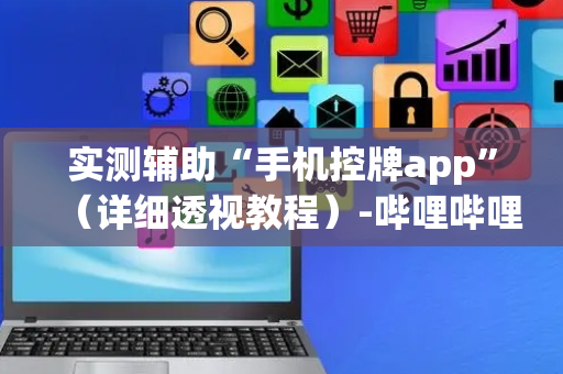 实测辅助“手机控牌app”（详细透视教程）-哔哩哔哩