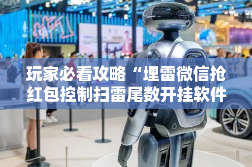 玩家必看攻略“埋雷微信抢红包控制扫雷尾数开挂软件”（详细透视教程）-哔哩哔哩