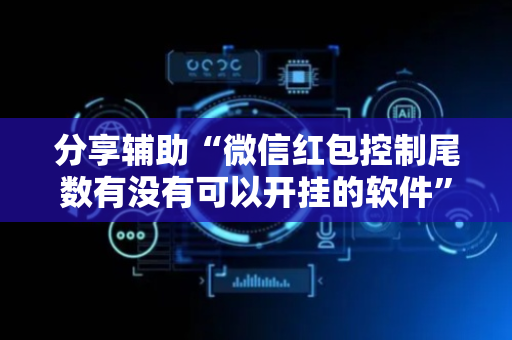 分享辅助“微信红包控制尾数有没有可以开挂的软件”（详细透视教程）-哔哩哔哩