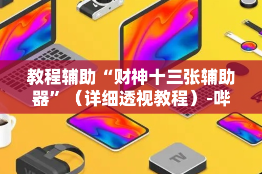 教程辅助“财神十三张辅助器”（详细透视教程）-哔哩哔哩