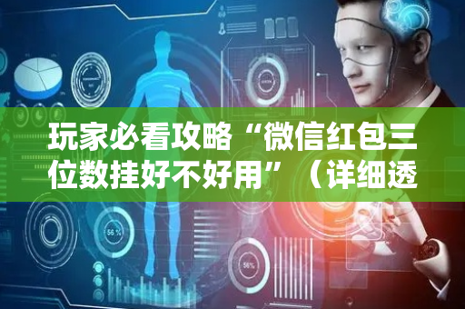 玩家必看攻略“微信红包三位数挂好不好用”（详细透视教程）-哔哩哔哩