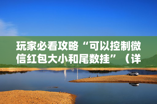 玩家必看攻略“可以控制微信红包大小和尾数挂”（详细透视教程）-哔哩哔哩
