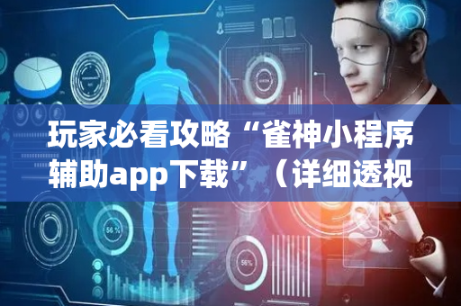 玩家必看攻略“雀神小程序辅助app下载”（详细透视教程）-哔哩哔哩